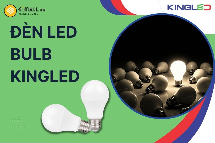 Đèn LED Bulb KingLED - Giải pháp chiếu sáng cơ bản tối ưu – đổi màu linh hoạt – tiết kiệm điện bền bỉ