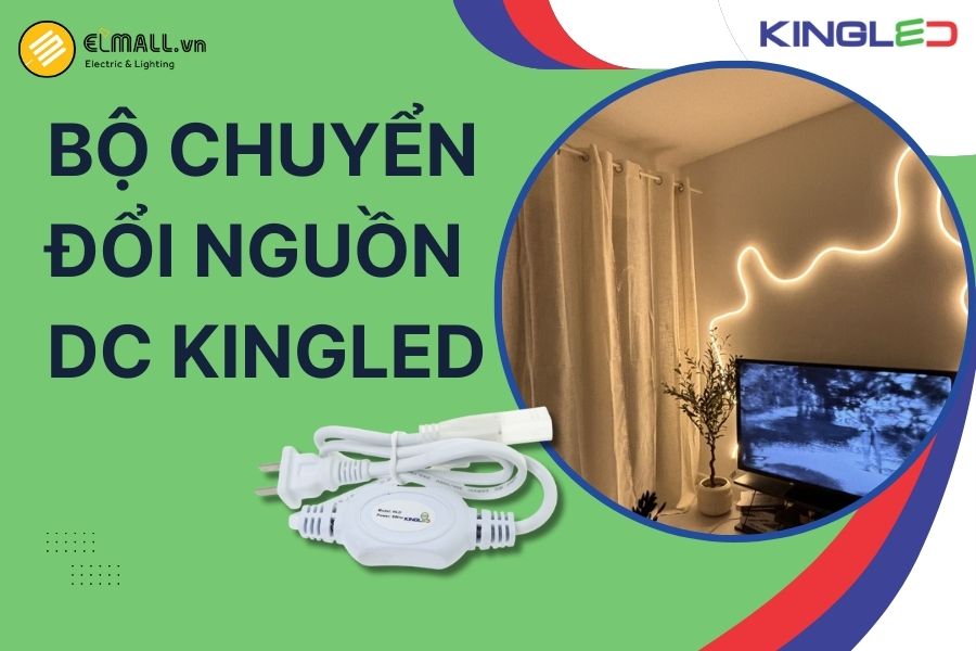 Bộ chuyển nguồn DC KingLED giải pháp cấp nguồn điện áp thấp ổn định, an toàn
