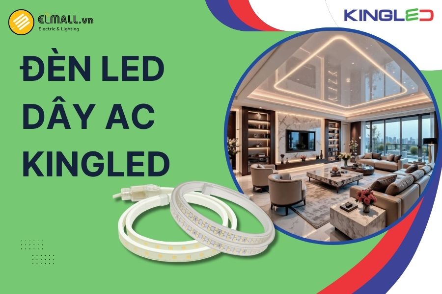 Đèn LED dây AC KingLED là giải pháp chiếu sáng linh hoạt, bền bỉ cho cả nội thất và ngoại thất