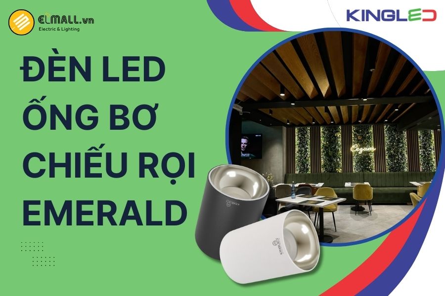 Đèn LED Ống Bơ Chiếu Rọi Emerald KingLED là giải pháp chiếu điểm tinh tế cho không gian hiện đại